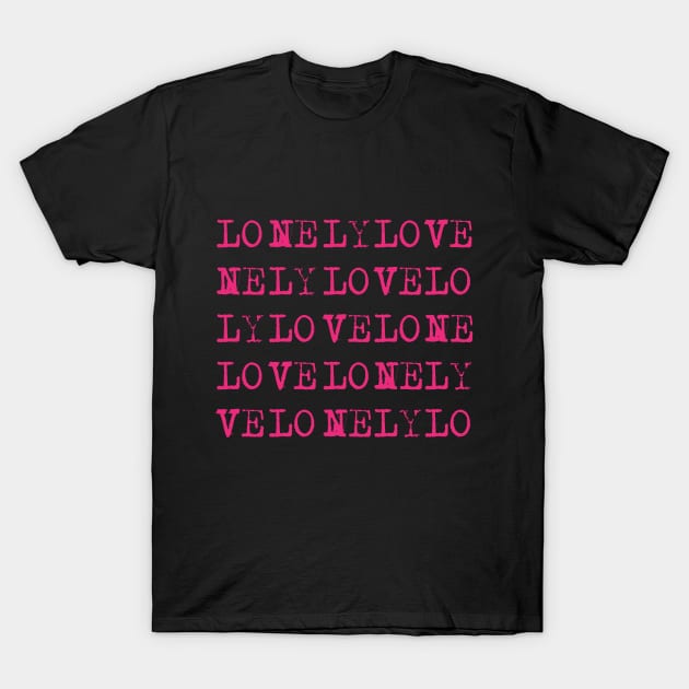 Lonely Love Lonely Love T Shirt TeePublic